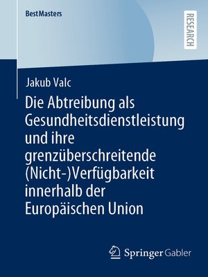 cover image of Die Abtreibung als Gesundheitsdienstleistung und ihre grenzüberschreitende (Nicht-)Verfügbarkeit innerhalb der Europäischen Union